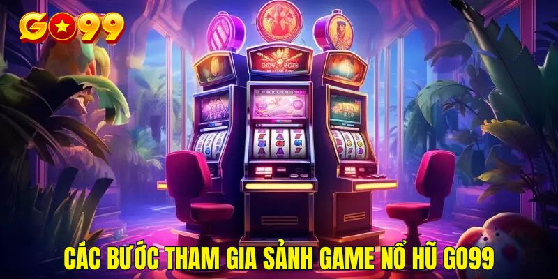 Cách tham gia sảnh game nổ hũ chuẩn xác