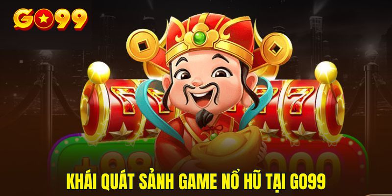 Khái quát về sảnh game nổ hũ Go99